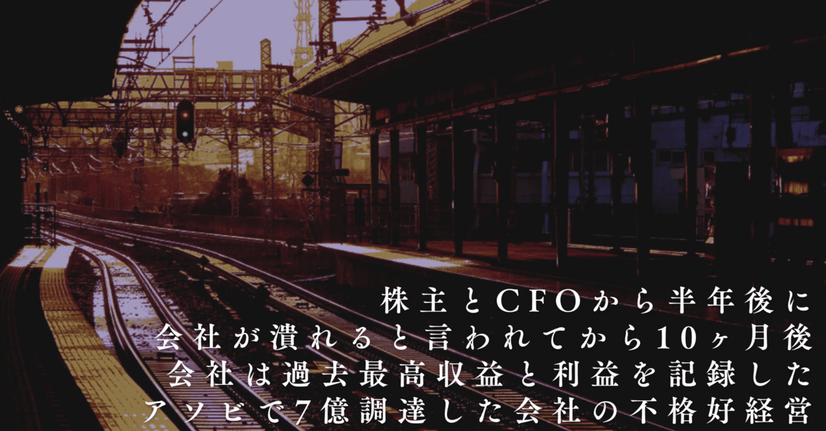 株主とCFOから半年後に会社が潰れると言われてから10ヶ月後、会社は過去最高収益と利益を記録した。アソビで7億円調達した不格好経営